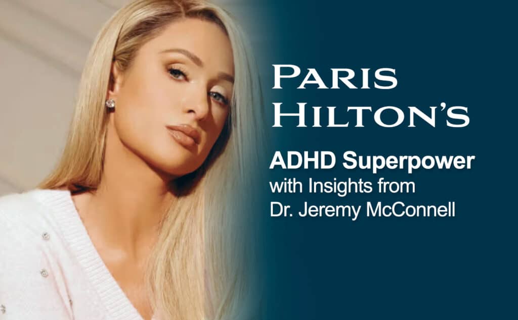 Paris Hilton Shares Why Living with ADHD Is Her Superpower Insights from Physicians Nows Dr Jeremy McConnell