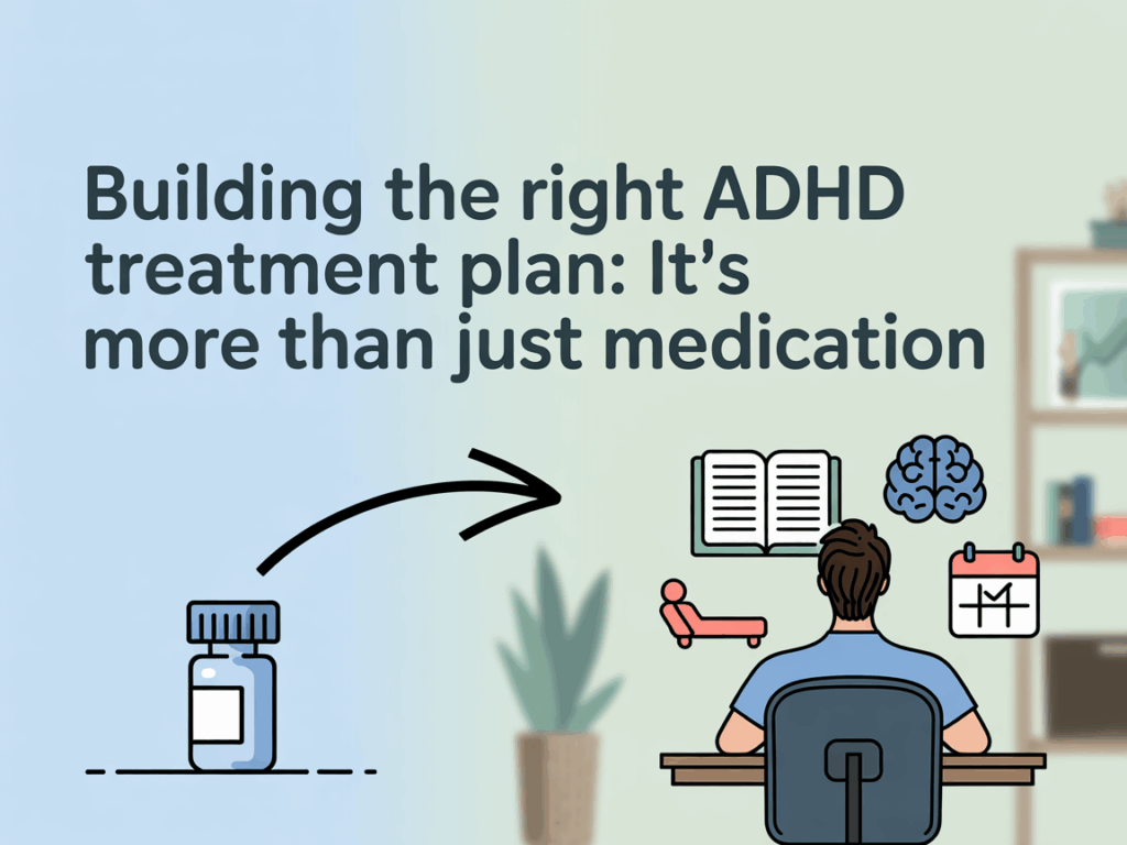 Building the Right ADHD Treatment Plan Its More Than Just Medication Best ADHD Doctors in Florida New York California at Physicians Now Building the Right ADHD Treatment Plan Its More Than Just Medication